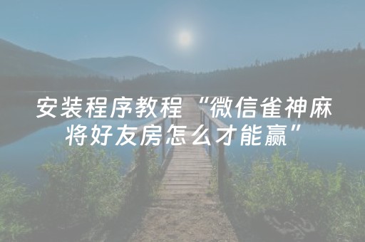 安装程序教程“微信雀神麻将好友房怎么才能赢”（做弊器软件下载)