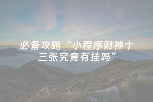 必备攻略“小程序财神十三张究竟有挂吗”（怎么控制输赢)