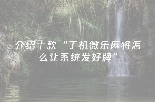 介绍十款“手机微乐麻将怎么让系统发好牌”（有什么规律)