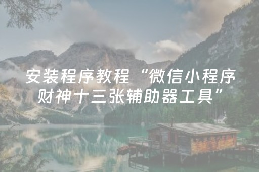 安装程序教程“微信小程序财神十三张辅助器工具”（输赢有什么规律)