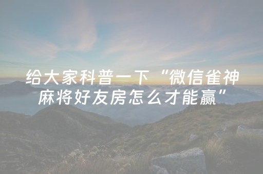 给大家科普一下“微信雀神麻将好友房怎么才能赢”（助攻神器)