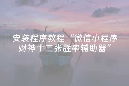 安装程序教程“微信小程序财神十三张胜率辅助器”（输赢规律)