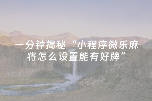 一分钟揭秘“小程序微乐麻将怎么设置能有好牌”（好友房怎么才能赢)