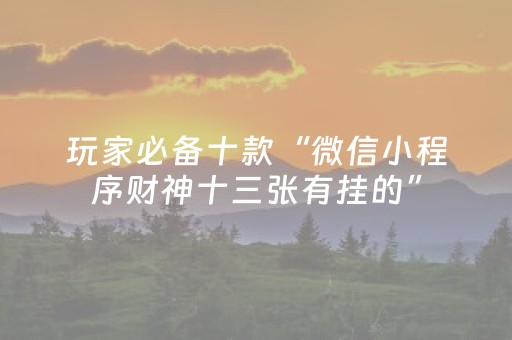 玩家必备十款“微信小程序财神十三张有挂的”（输赢跟id号有关系吗)