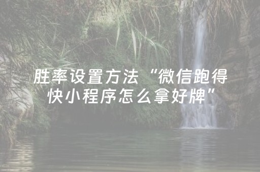 胜率设置方法“微信跑得快小程序怎么拿好牌”（控牌神器)