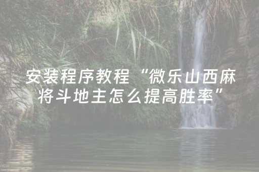 安装程序教程“微乐山西麻将斗地主怎么提高胜率”（AI辅助胡牌规则)