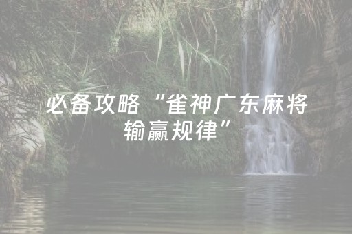 必备攻略“雀神广东麻将输赢规律”（开挂辅助器脚本)