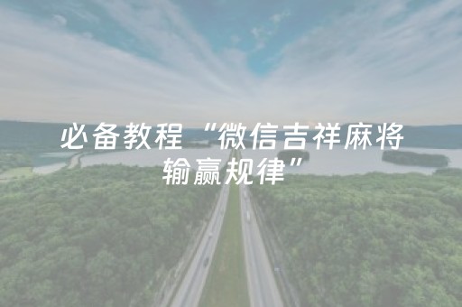 必备教程“微信吉祥麻将输赢规律”（输赢跟id号有关系吗)