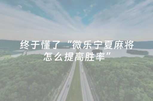 终于懂了“微乐宁夏麻将怎么提高胜率”（好友房怎么才能赢)