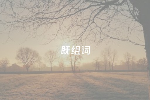 既组词（既组词2个字）