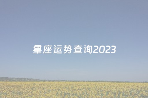 星座运势查询2023
年（欧米茄星座女表价格查询表）