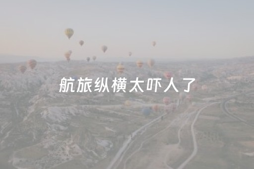 航旅纵横太吓人了（买机票的正规官方网站）