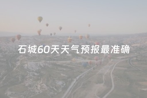 石城60天天气预报最准确（石城60天天气预报最准确的一天）