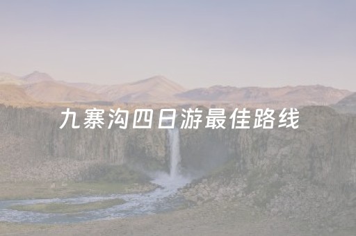 九寨沟四日游最佳路线（九寨沟旅游四日游）