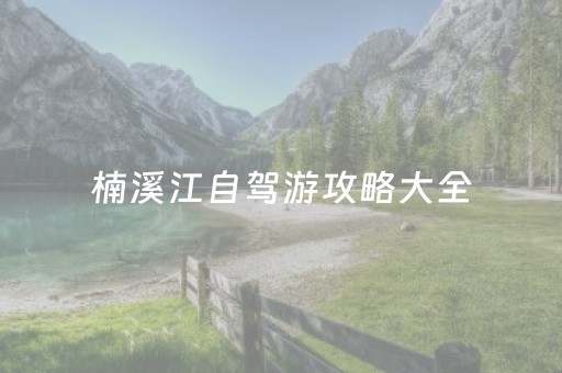 楠溪江自驾游攻略大全（楠溪江 旅游路线 攻略）