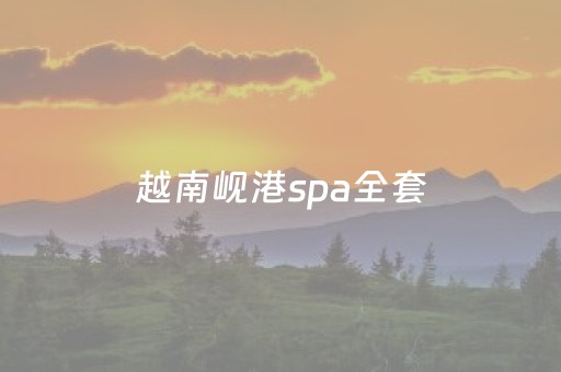 越南岘港spa全套（越南岘港spa有哪几种）