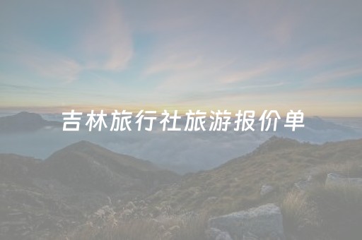 吉林旅行社旅游报价单（58同城吉林旅行社_吉林旅行社报价_吉林旅行社排名）