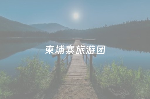 柬埔寨旅游团（柬埔寨旅游团购物骗局）