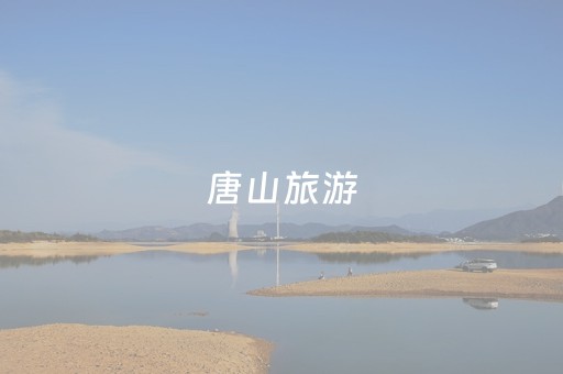 唐山旅游（唐山旅游地图）