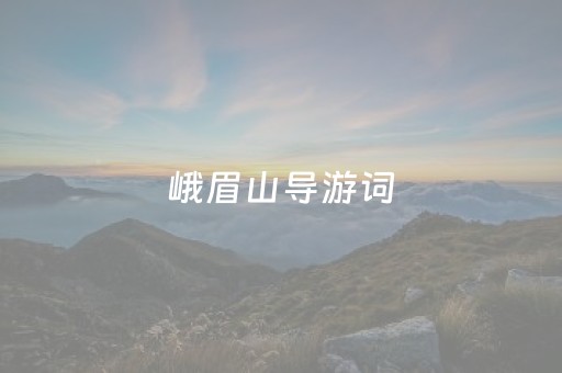 峨眉山导游词（峨眉山导游词结尾升华）