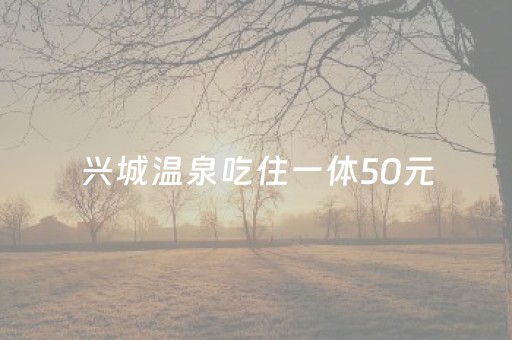 兴城温泉吃住一体50元（50元一天三餐民宿）