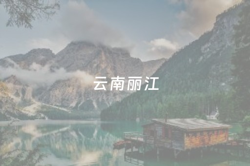 云南丽江（云南丽江旅游景点）