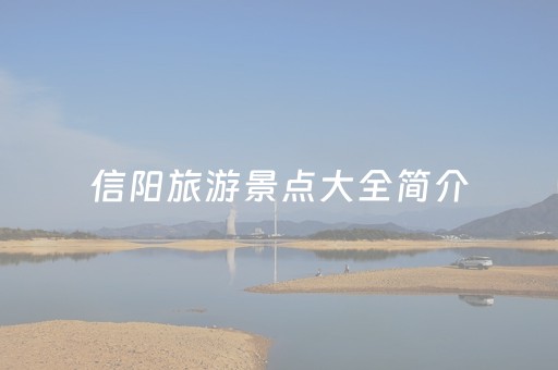 信阳旅游景点大全简介（信阳旅游十大景点）