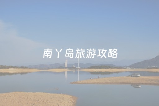 南丫岛旅游攻略（南丫岛旅游攻略南丫岛）