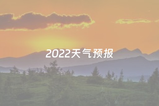 2022天气预报（河南2022天气预报）