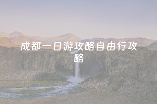 成都一日游攻略自由行攻略（成都一日游的攻略）