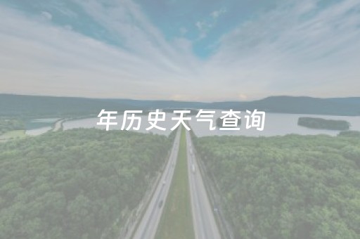 
年历史天气查询（
年历史天气查询大全）