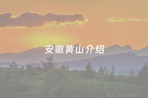 安徽黄山介绍（安徽黄山介绍50字）