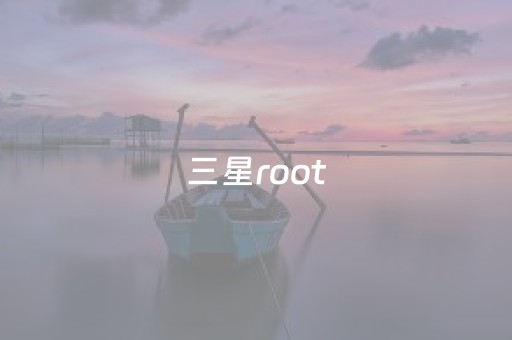 三星root（三星root权限怎么开启）