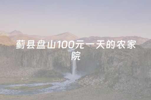 蓟县盘山100元一天的农家院（100元一天包吃住农家乐）