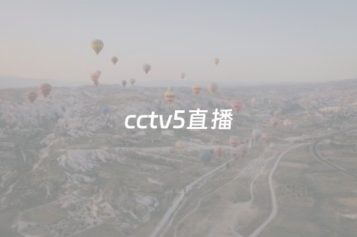 cctv5直播（cctv5直播 现场直播在线）